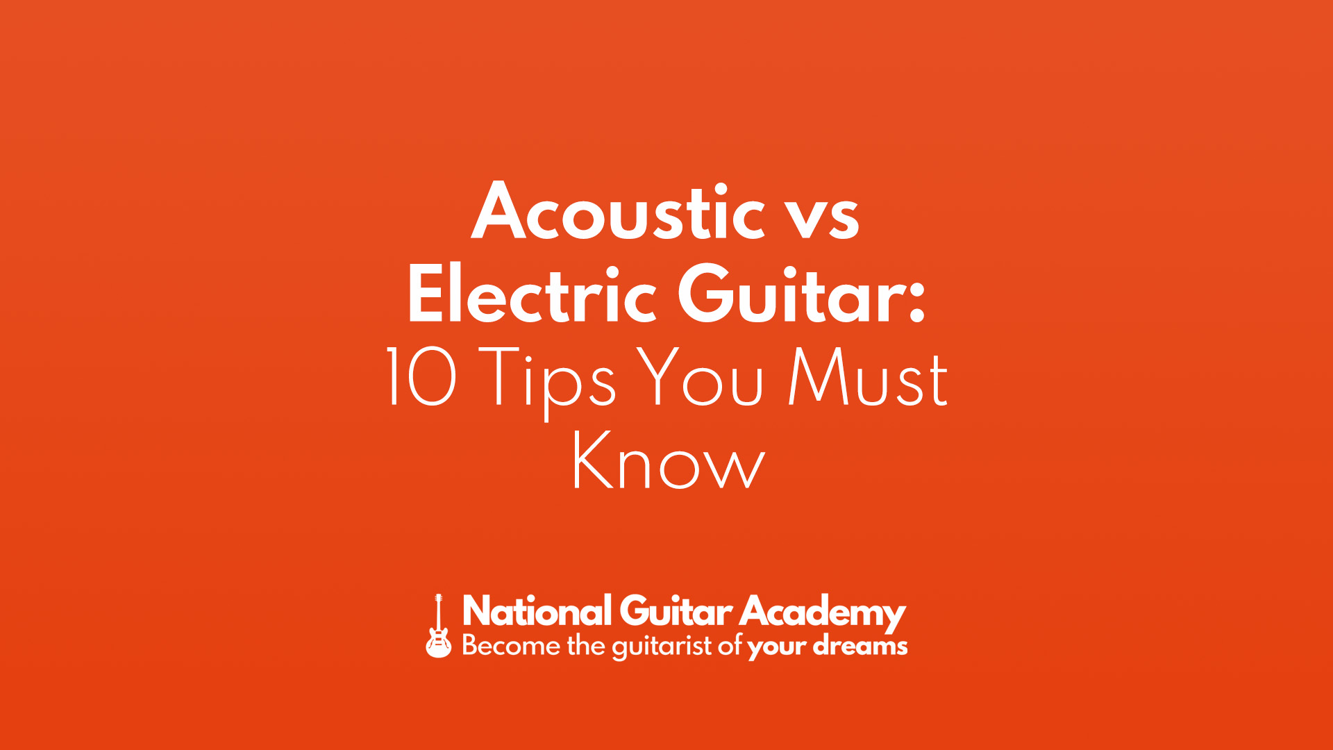 Acoustic vs Electric Guitar 10 Tips You Must Know National Guitar Academy