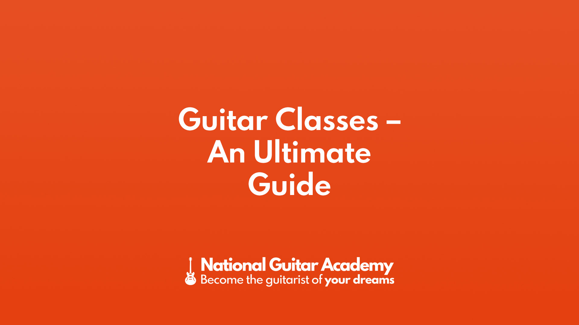 Guitar Classes - An Ultimate Guide - National Guitar Academy