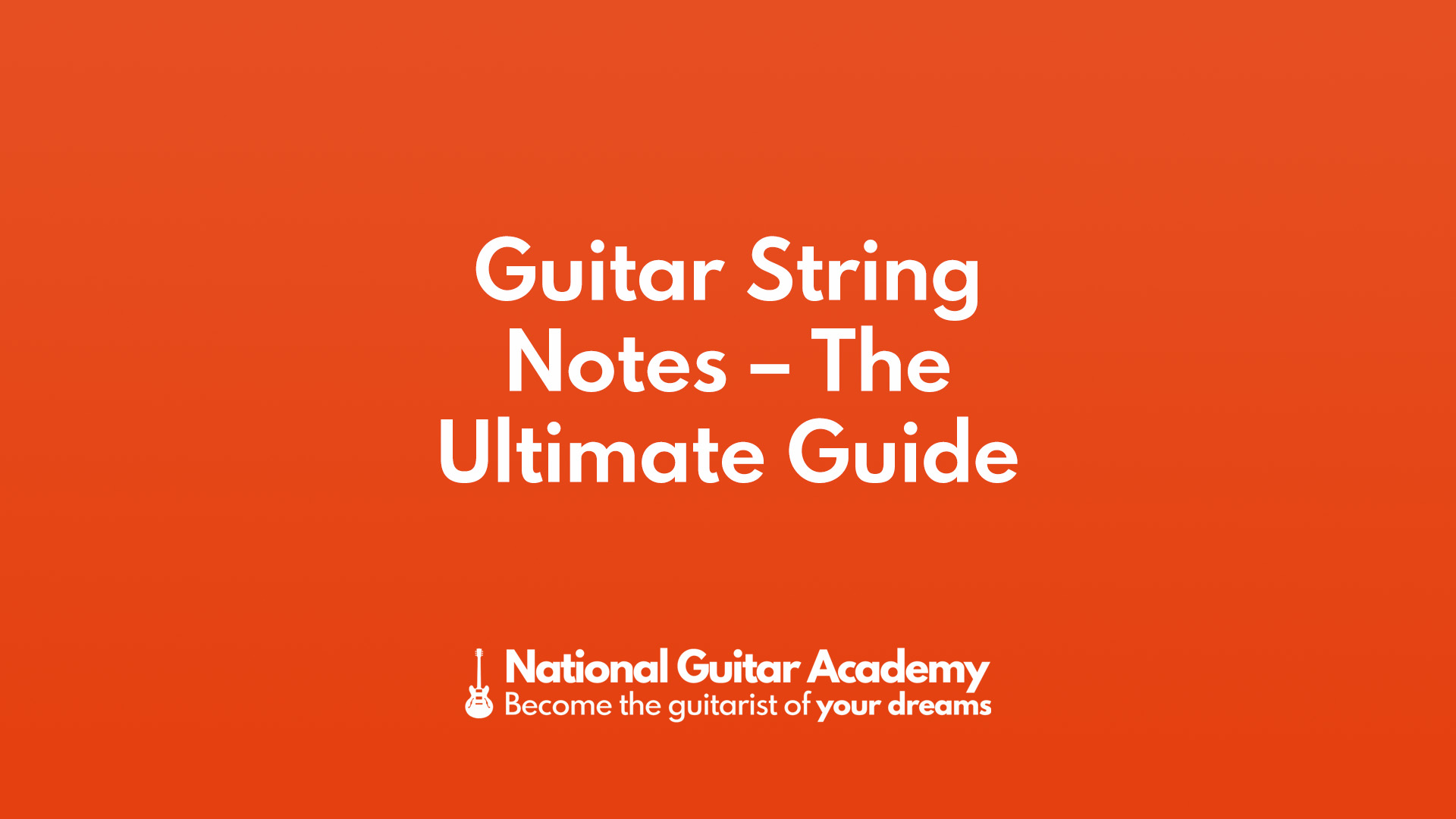 Guitar String Notes The Ultimate Guide National Guitar Academy