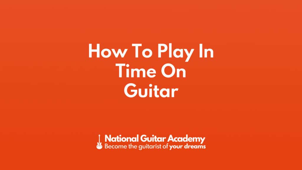 how-to-play-in-time-on-guitar-national-guitar-academy