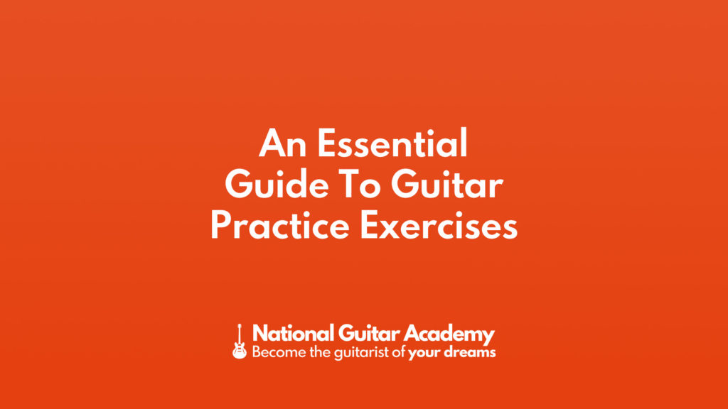 An Essential Guide To Guitar Practice Exercises National Guitar Academy