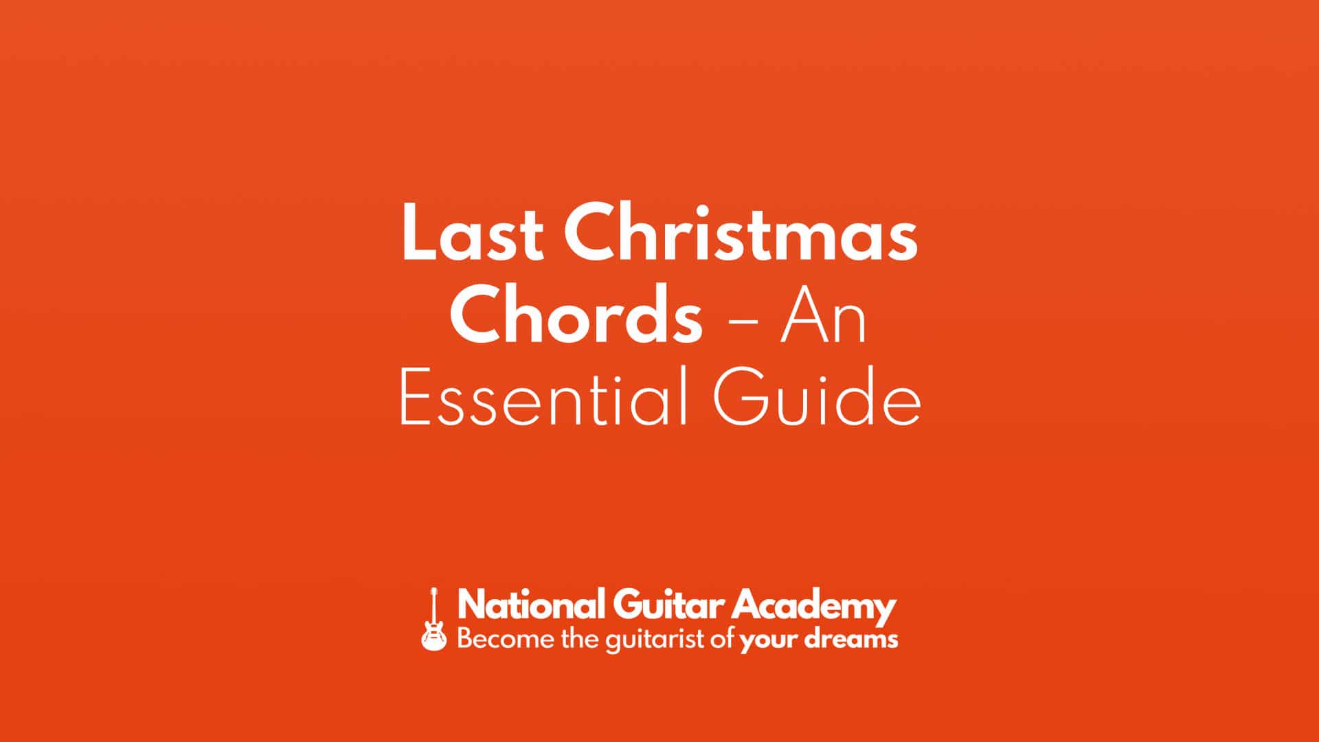 Last Christmas Chords - An Essential Guide - National Guitar Academy