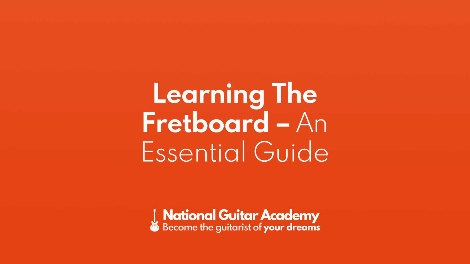 Learning The Fretboard - An Essential Guide - National Guitar Academy