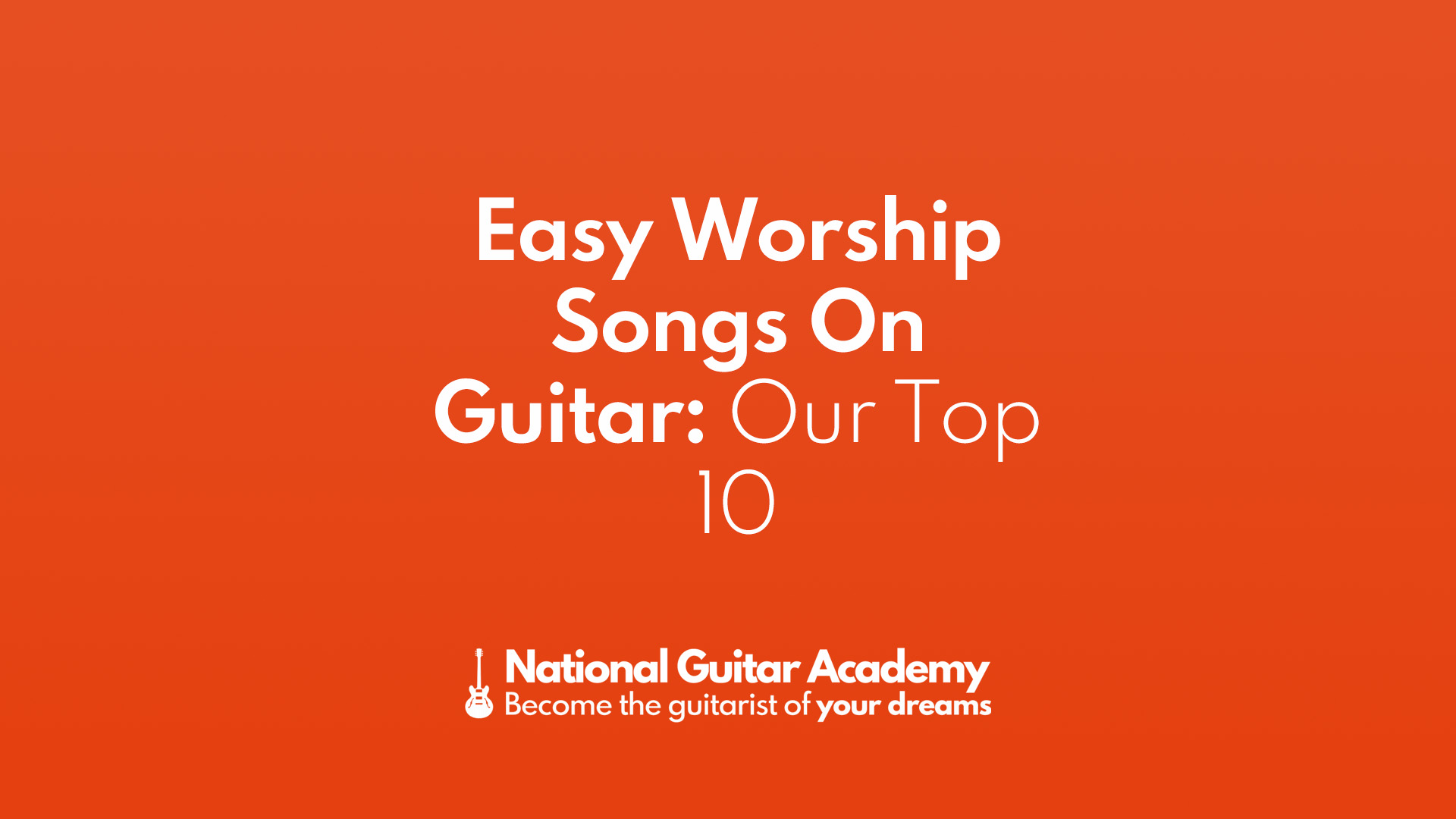 Easy Worship Songs On Guitar Our Top 10 National Guitar Academy