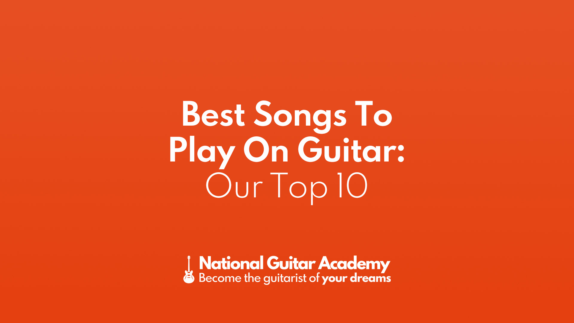 Best Songs To Play On Guitar: Our Top 10 - National Guitar Academy